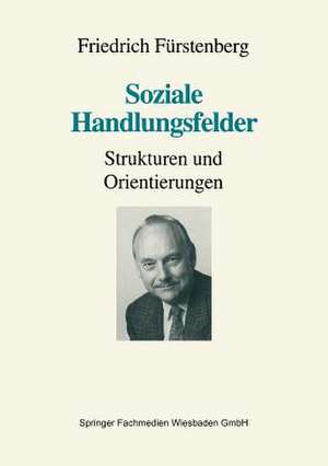 Soziale Handlungsfelder: Strukturen und Orientierungen de Friedrich Fürstenberg