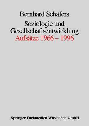 Soziologie und Gesellschaftsentwicklung: Aufsätze 1966–1996 de Bernhard Schäfers