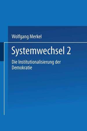 Systemwechsel 2: Die Institutionalisierung der Demokratie de Wolfgang Merkel