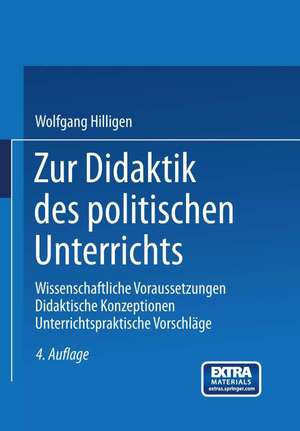 Zur Didaktik des politischen Unterrichts: Wissenschaftliche Voraussetzungen Didaktische Konzeptionen Unterrichtspraktische Vorschläge de Wolfgang Hilligen