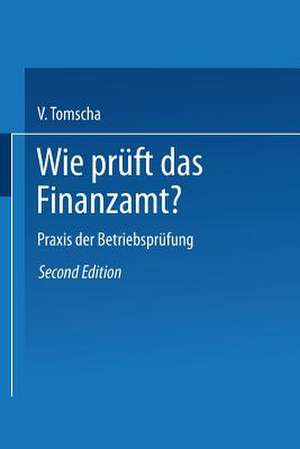 Wie prüft das Finanzamt?: Praxis der Betriebsprüfung de Viktor Tomscha