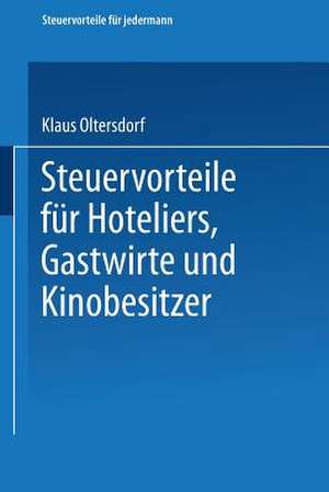 Steuervorteile für Hoteliers, Gastwirte und Kinobesitzer: ABC der Steuervorteile in Hauptberuf und Nebenberuf, in Familie, Haus und Heim mit Schaubildern, Musterbriefen, Absetzungs- und Steuertabellen de Klaus Oltersdorf