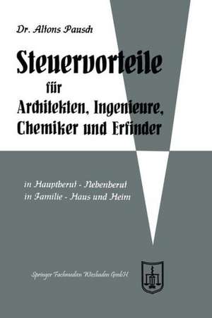 Steuervorteile für Architekten, Ingenieure, Chemiker und Erfinder: ABC der Steuervorteile in Hauptberuf und Nebenberuf, in Familie, Haus und Heim mit Schaubildern, Musterbriefen, Absetzungs- und Steuertabellen de Alfons Pausch