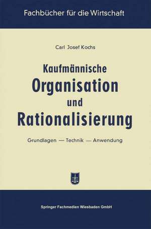 Kaufmännische Organisation und Rationalisierung: Grundlagen — Technik — Anwendung de Carl Josef Kochs