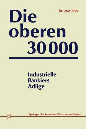 Die oberen 30000: Industrielle, Bankiers, Adlige de Max Kruk