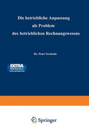 Die betriebliche Anpassung als Problem des betrieblichen Rechnungswesens de Peter Swoboda