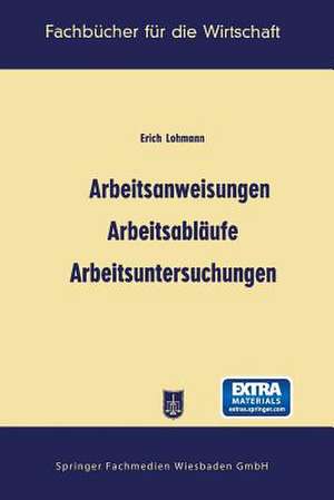 Arbeitsanweisungen, Arbeitsabläufe, Arbeitsuntersuchungen de Erich Lohmann