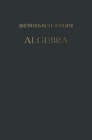 Vorlesungen über Algebra: Unter Benutzung der Dritten Auflage des Gleichnamigen Werkes von † Dr. Gustav Bauer de Dr. Ludwig Bieberbach