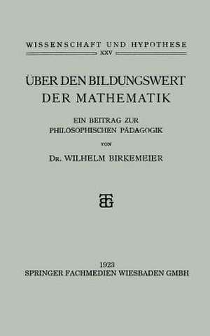 Über den Bildungswert der Mathematik: Ein Beitrag zur Philosophischen Pädagogik de Wilhelm Birkemeier