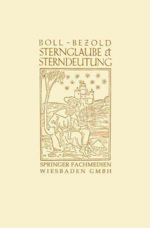 Sternglaube und Sterndeutung: Die Geschichte und das Wesen der Astrologie de Franz Boll