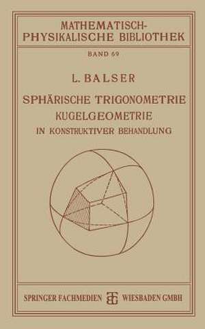 Sphärische Trigonometrie Kugelgeometrie in Konstruktiver Behandlung de L. Balser