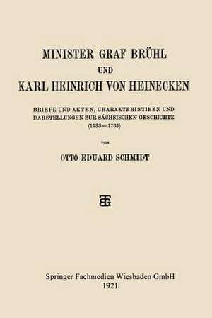 Minister Graf Brühl und Karl Heinrich von Heinecken: Briefe und Akten, Charakteristiken und Darstellungen zur Sächsischen Geschichte (1733–1763) de Otto Eduard Schmidt