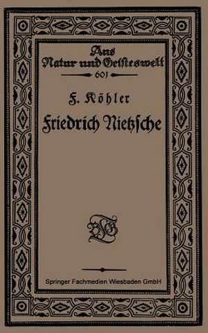 Friedrich Nietzsche: Bearbeitet nach Sechs Vorlesungen gehalten an der Volkshochschule zu Köln im Winter 1920 de F. Köhler