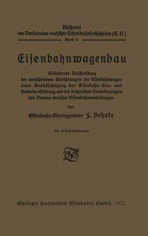 Eisenbahnwagenbau: Erläuternde Beschreibung der verschiedenen Einrichtungen der Eisenbahnwagen unter Berücksichtigung der Eisenbahn-Bau- und Betriebs-Ordnung und der technischen Vereinbarungen des Vereins deutscher Eisenbahnverwaltungen de F. Behnke