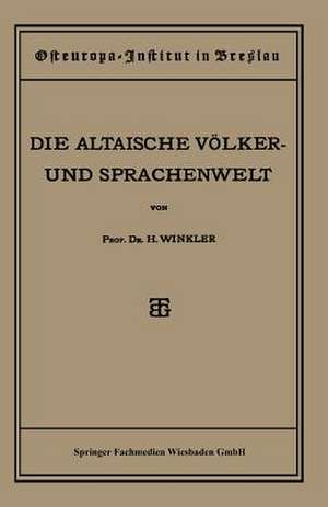 Quellen und Studien: Sechste Abteilung: Sprachwissenschaft, I. Heft: Die Altaische Völker- und Sprachenwelt de Heinrich Winkler