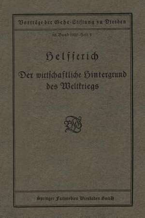 Der wirtschaftliche hintergrund des Weltkriegs: Vortrag gehalten in der Gehe-Stiftung zu Dresden am 18. Oktober 1919 de Helfferich