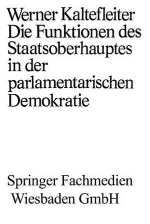 Die Funktionen des Staatsoberhauptes in der parlamentarischen Demokratie de Werner Kaltefleiter