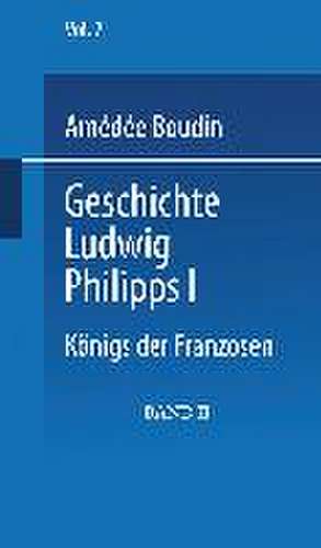 Geschichte Ludwig Philipps I.: Königs der Franzosen de Amédée Boudin