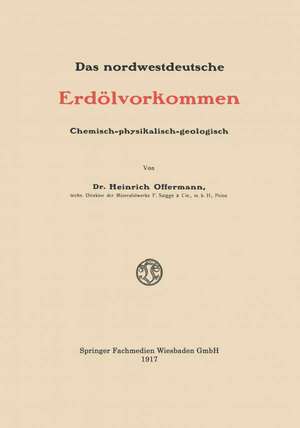 Das nordwestdeutsche Erdölvorkommen: Chemisch-physikalisch-geologisch de Heinrich Offermann