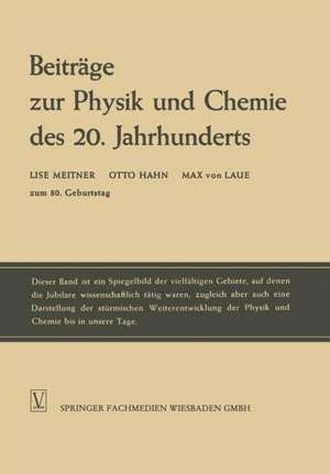 Beiträge zur Physik und Chemie des 20. Jahrhunderts: Lise Meitner Otto Hahn Max von Laue zum 80. Geburtstag de Lise Meitner