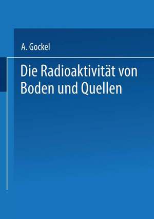 Die Radioaktivität von Boden und Quellen de Albert Gockel