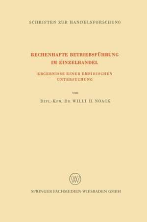 Rechenhafte Betriebsführung im Einzelhandel: Ergebnisse einer Empirischen Untersuchung de Willi H. Noack