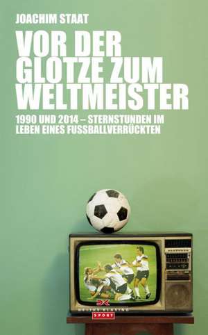 Vor der Glotze zum Weltmeister de Joachim Staat