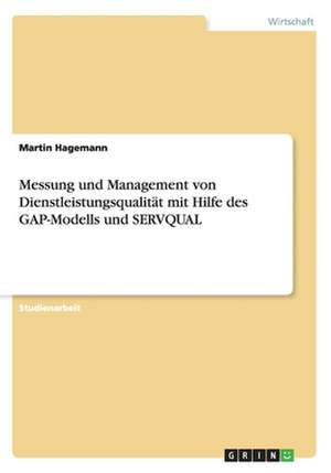 Messung und Management von Dienstleistungsqualität mit Hilfe des GAP-Modells und SERVQUAL de Martin Hagemann