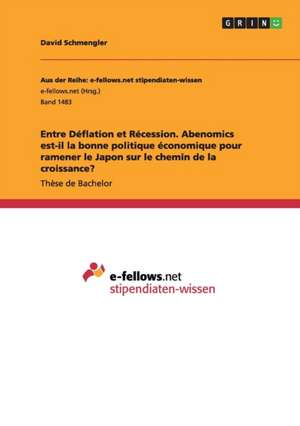 Entre Déflation et Récession. Abenomics est-il la bonne politique économique pour ramener le Japon sur le chemin de la croissance? de David Schmengler