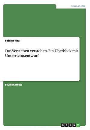 Das Verstehen verstehen. Ein Überblick mit Unterrichtsentwurf de Fabian Fitz