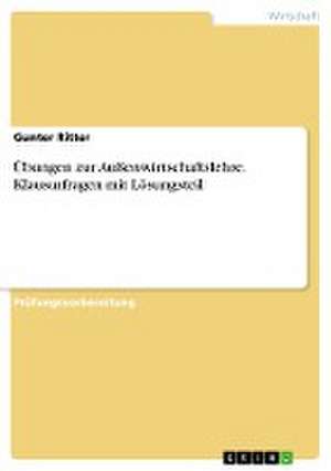 Übungen zur Außenwirtschaftslehre. Klausurfragen mit Lösungsteil de Gunter Ritter