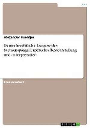 Deutschrechtliche Exegese des Sachsenspiegel Landrechts. Textdarstellung und -interpretation de Alexander Haentjes