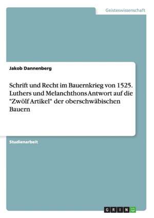 Schrift und Recht im Bauernkrieg von 1525. Luthers und Melanchthons Antwort auf die "Zwölf Artikel" der oberschwäbischen Bauern de Jakob Dannenberg