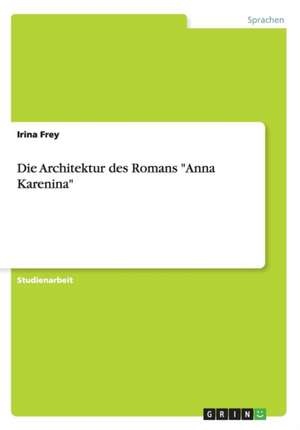 Die Architektur des Romans "Anna Karenina" de Irina Frey