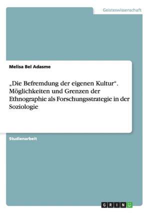 "Die Befremdung der eigenen Kultur". Möglichkeiten und Grenzen der Ethnographie als Forschungsstrategie in der Soziologie de Melisa Bel Adasme