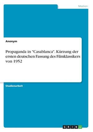 Propaganda in "Casablanca". Kürzung der ersten deutschen Fassung des Filmklassikers von 1952 de Lena Kötitz