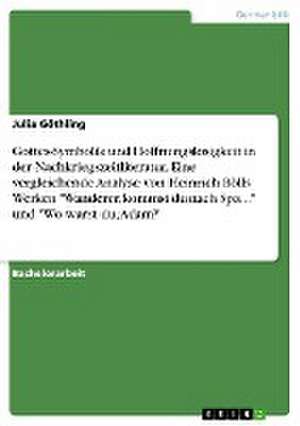 Gottes-Symbolik und Hoffnungslosigkeit in der Nachkriegszeitliteratur. Eine vergleichende Analyse von Heinrich Bölls Werken "Wanderer, kommst du nach Spa..." und "Wo warst du, Adam?" de Julia Göthling