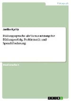 Bildungssprache als Voraussetzung für Bildungserfolg. Problematik und Sprachförderung de Janike Kyritz