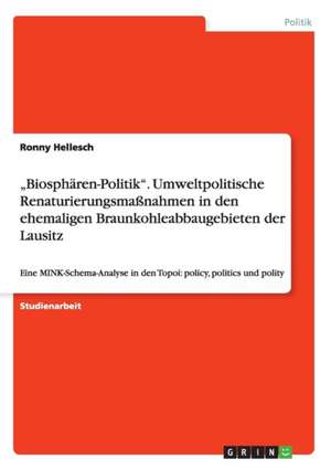 "Biosphären-Politik". Umweltpolitische Renaturierungsmaßnahmen in den ehemaligen Braunkohleabbaugebieten der Lausitz de Ronny Hellesch