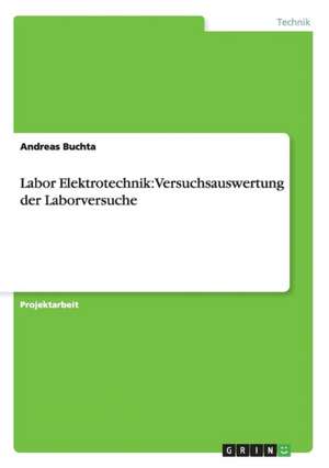 Labor Elektrotechnik: Versuchsauswertung der Laborversuche de Andreas Buchta