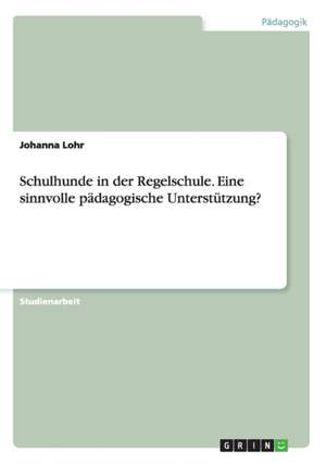 Schulhunde in der Regelschule. Eine sinnvolle pädagogische Unterstützung? de Johanna Lohr