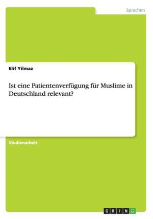 Ist eine Patientenverfügung für Muslime in Deutschland relevant? de Elif Yilmaz