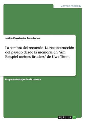 La sombra del recuerdo. La reconstrucción del pasado desde la memoria en "Am Beispiel meines Bruders" de Uwe Timm de Jesica Fernández Fernández