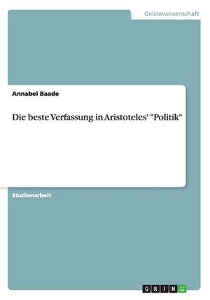 Die beste Verfassung in Aristoteles' "Politik" de Annabel Baade