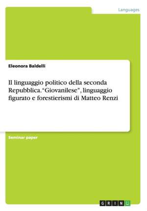 Il linguaggio politico della seconda Repubblica. "Giovanilese", linguaggio figurato e forestierismi di Matteo Renzi de Eleonora Baldelli