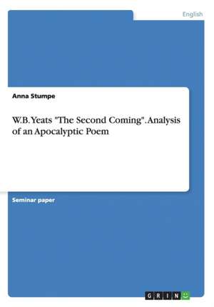 W.B. Yeats "The Second Coming." Analysis of an Apocalyptic Poem de Anna Stumpe