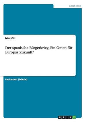 Der spanische Bürgerkrieg. Ein Omen für Europas Zukunft? de Max Ott