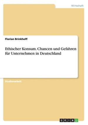 Ethischer Konsum. Chancen und Gefahren für Unternehmen in Deutschland de Florian Brinkhoff