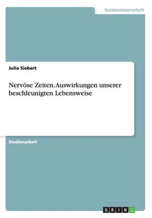 Nervöse Zeiten. Auswirkungen unserer beschleunigten Lebensweise de Julia Siebert