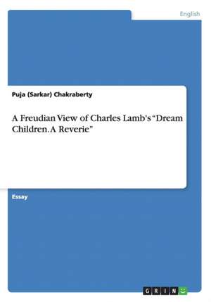 A Freudian View of Charles Lamb's "Dream Children. a Reverie" de (Sarkar) Chakraberty, Puja